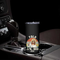 Yolo Jk BRB Jesus Skinny Tumbler Funny Easter Christian