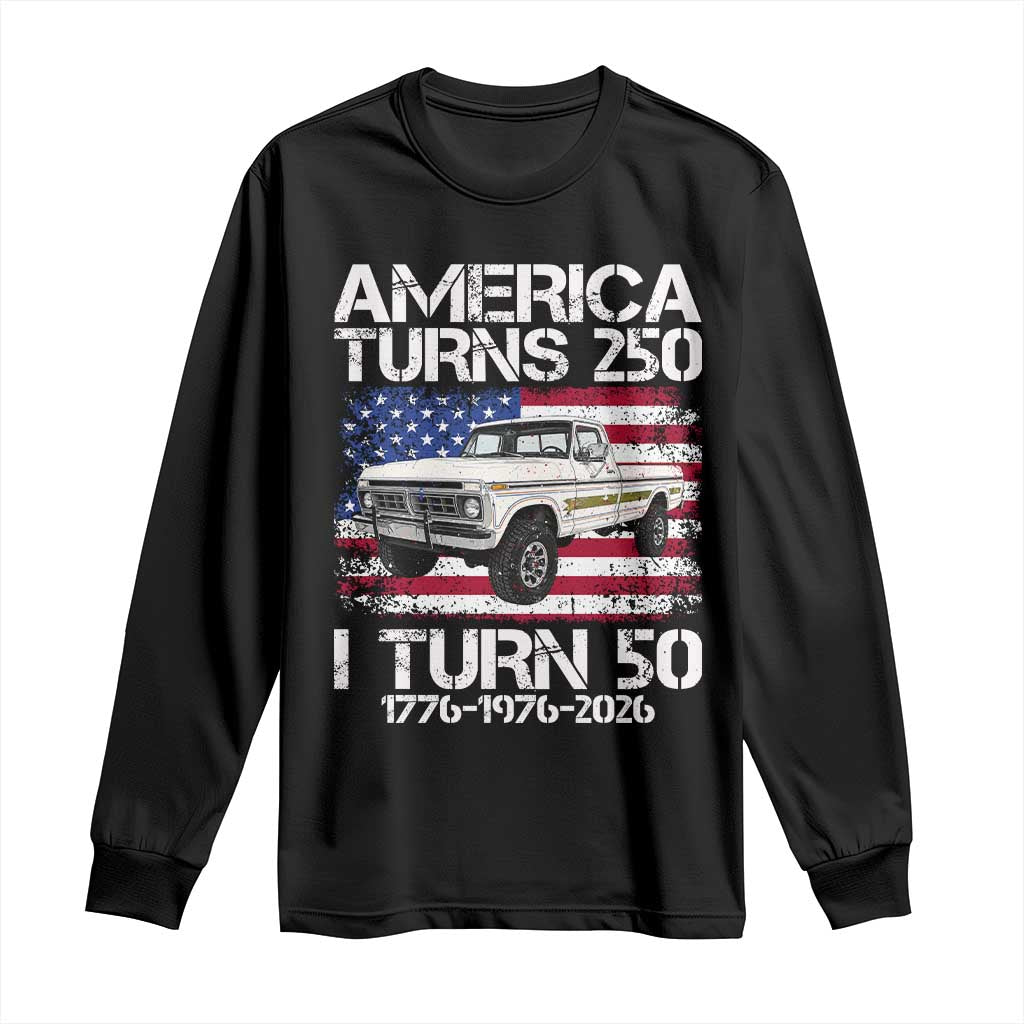 America Turns 250 I Turn 50 1976 50th Birthday Long Sleeve Shirt Vintage Classic Original American Old Pickup Truck