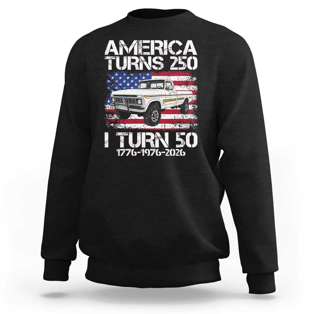 America Turns 250 I Turn 50 1976 50th Birthday Sweatshirt Vintage Classic Original American Old Pickup Truck