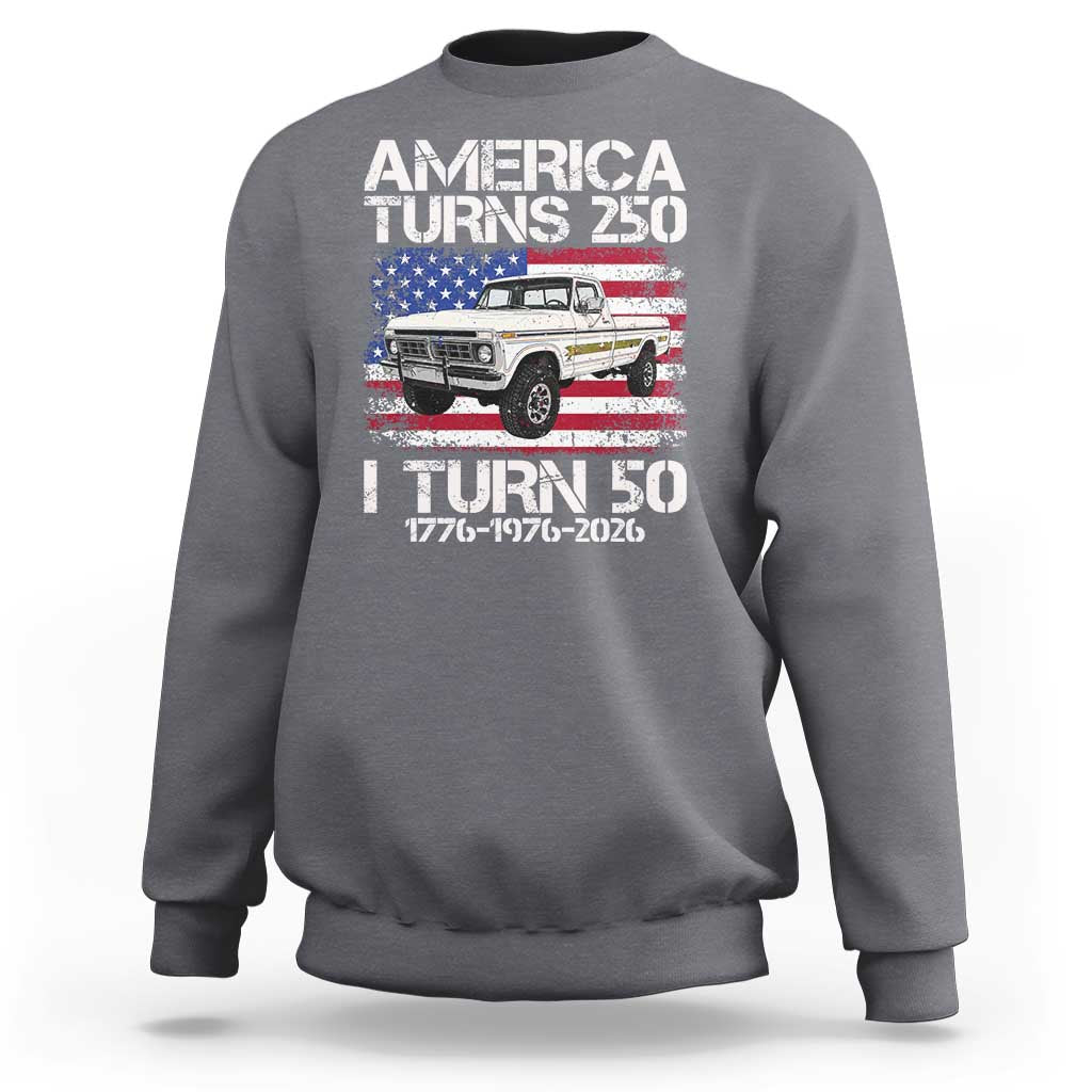 America Turns 250 I Turn 50 1976 50th Birthday Sweatshirt Vintage Classic Original American Old Pickup Truck