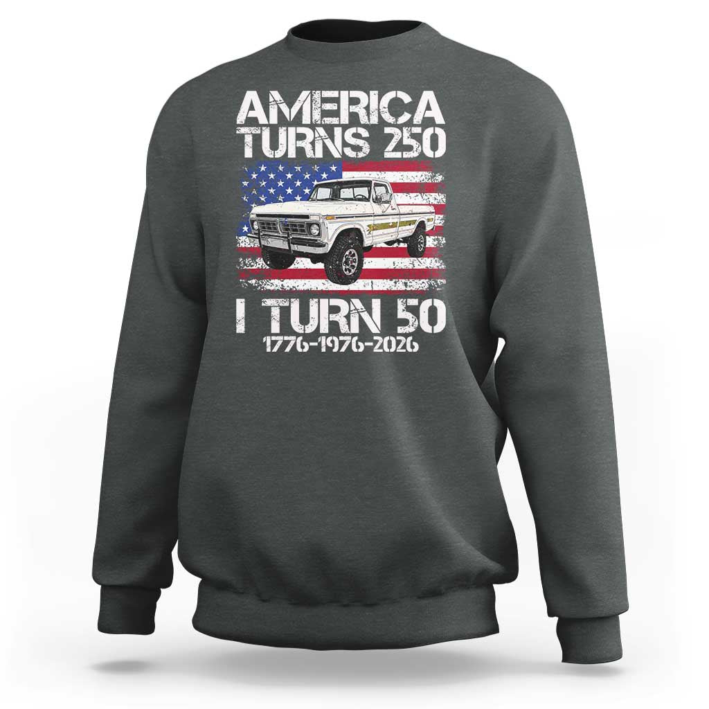 America Turns 250 I Turn 50 1976 50th Birthday Sweatshirt Vintage Classic Original American Old Pickup Truck