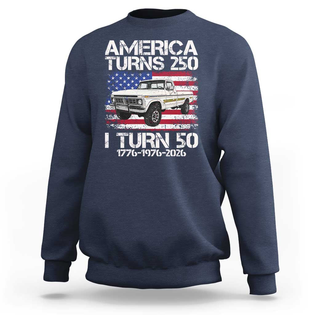 America Turns 250 I Turn 50 1976 50th Birthday Sweatshirt Vintage Classic Original American Old Pickup Truck