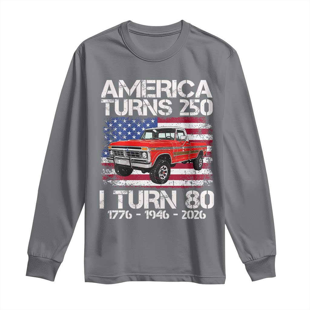 America Turns 250 I Turn 80 1946 80th Birthday Long Sleeve Shirt Vintage Classic Original American Old Pickup Truck