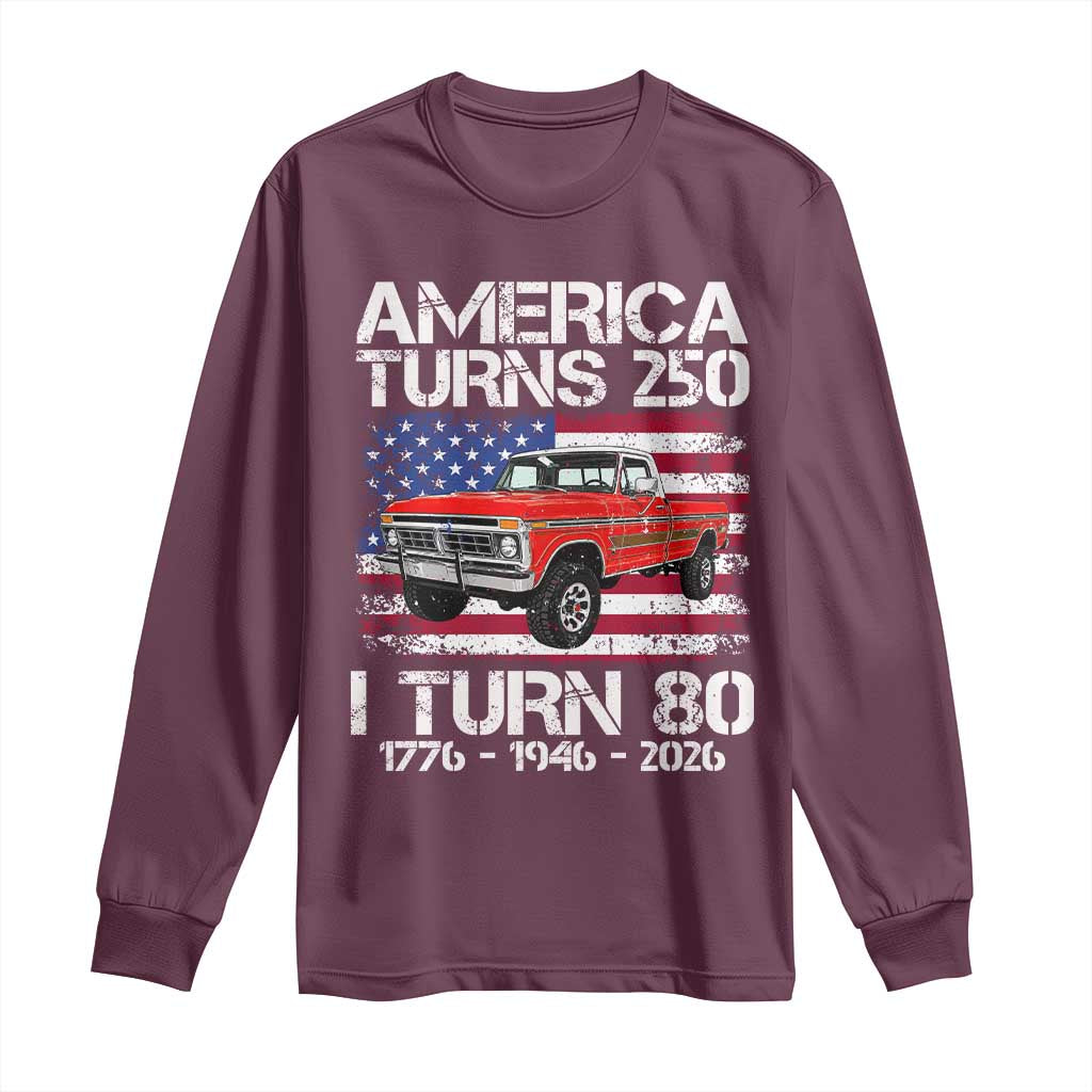 America Turns 250 I Turn 80 1946 80th Birthday Long Sleeve Shirt Vintage Classic Original American Old Pickup Truck