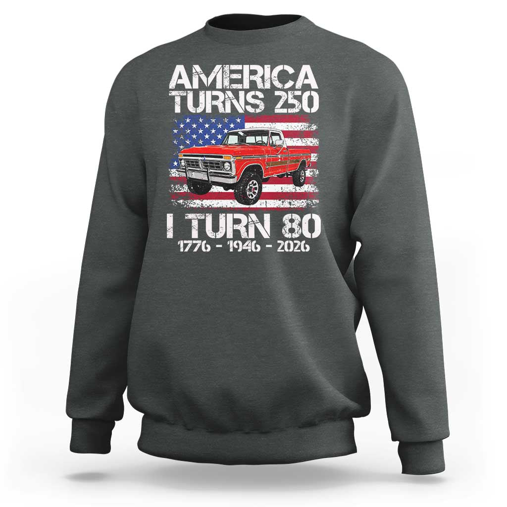 America Turns 250 I Turn 80 1946 80th Birthday Sweatshirt Vintage Classic Original American Old Pickup Truck