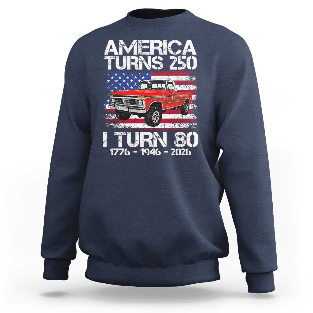 America Turns 250 I Turn 80 1946 80th Birthday Sweatshirt Vintage Classic Original American Old Pickup Truck