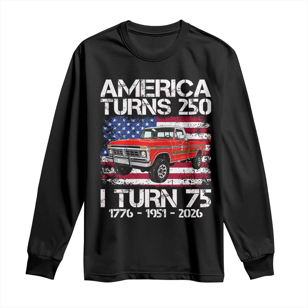 America Turns 250 I Turn 75 1951 75th Birthday Long Sleeve Shirt Vintage Classic Original American Old Pickup Truck
