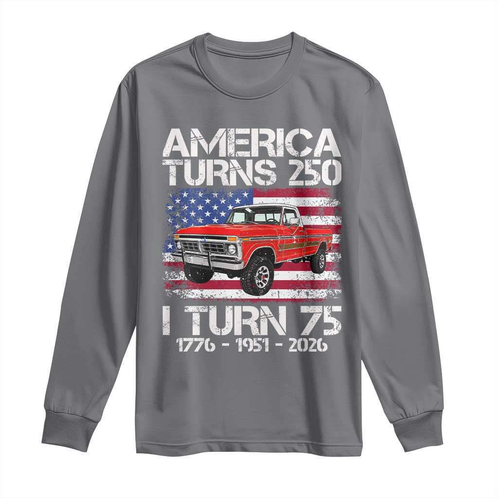 America Turns 250 I Turn 75 1951 75th Birthday Long Sleeve Shirt Vintage Classic Original American Old Pickup Truck