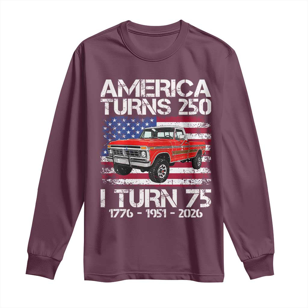 America Turns 250 I Turn 75 1951 75th Birthday Long Sleeve Shirt Vintage Classic Original American Old Pickup Truck