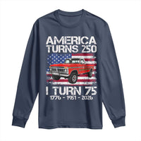 America Turns 250 I Turn 75 1951 75th Birthday Long Sleeve Shirt Vintage Classic Original American Old Pickup Truck