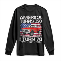 America Turns 250 I Turn 70 1956 70th Birthday Long Sleeve Shirt Vintage Classic Original American Old Pickup Truck
