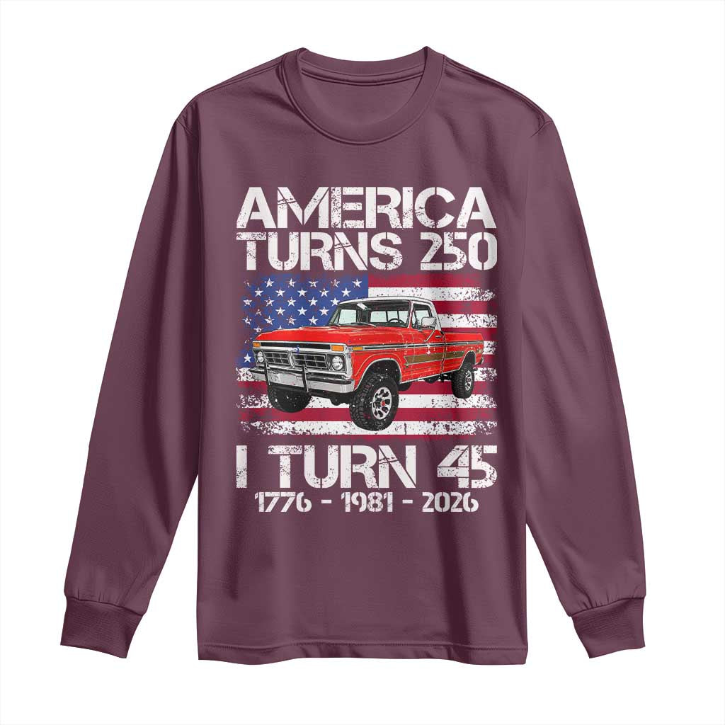 America Turns 250 I Turn 45 1981 45th Birthday Long Sleeve Shirt Vintage Classic Original American Old Pickup Truck