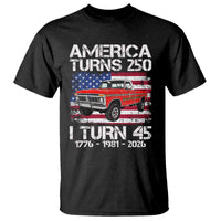 America Turns 250 I Turn 45 1981 45th Birthday T Shirt Vintage Classic Original American Old Pickup Truck