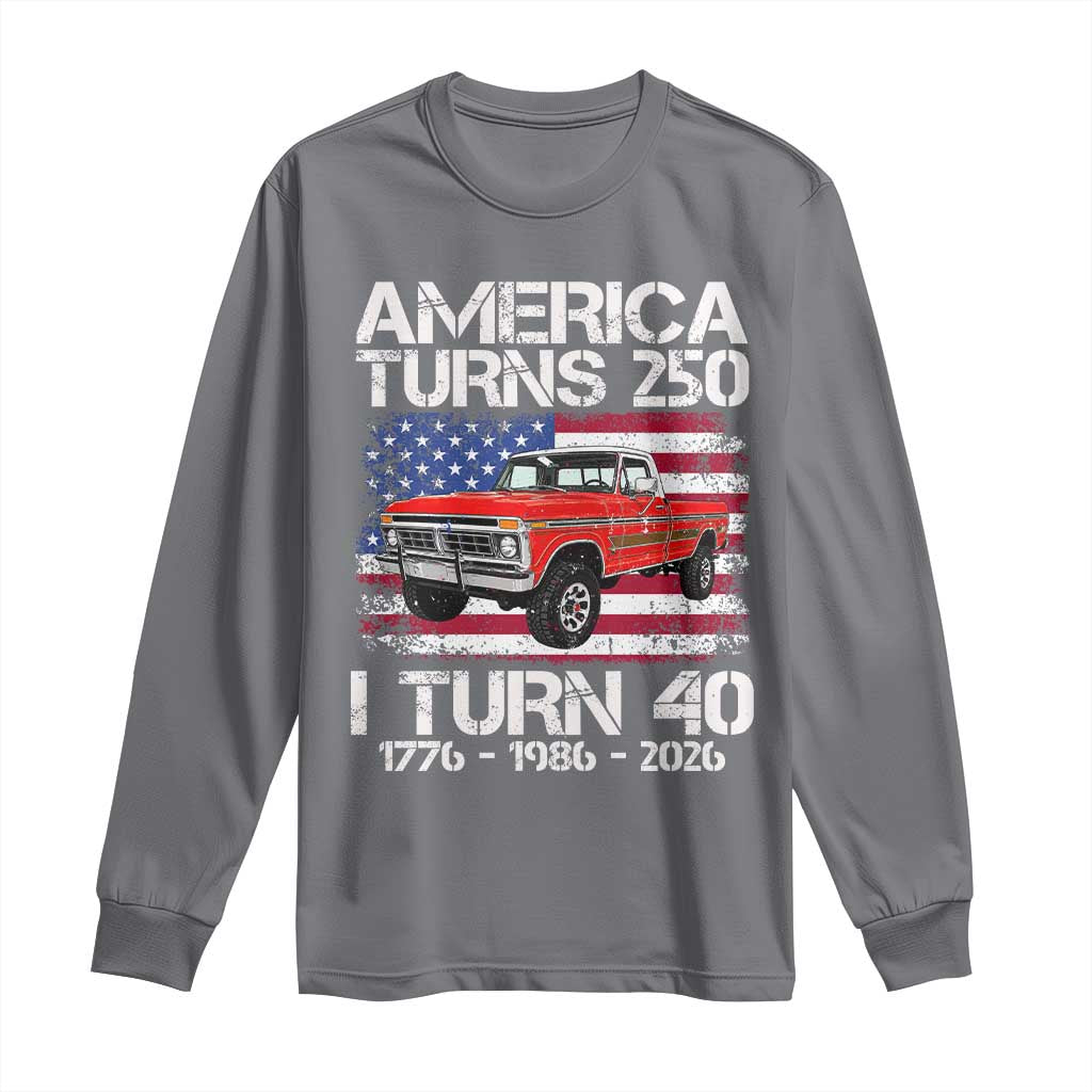 America Turns 250 I Turn 40 1986 40th Birthday Long Sleeve Shirt Vintage Classic Original American Old Pickup Truck