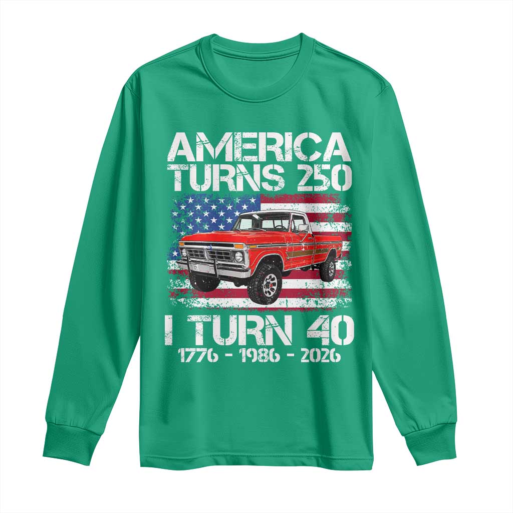 America Turns 250 I Turn 40 1986 40th Birthday Long Sleeve Shirt Vintage Classic Original American Old Pickup Truck