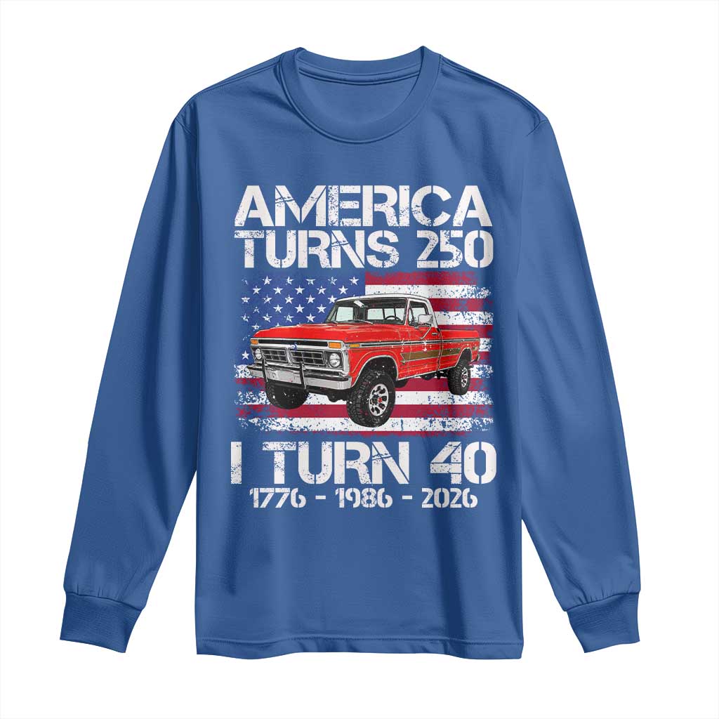 America Turns 250 I Turn 40 1986 40th Birthday Long Sleeve Shirt Vintage Classic Original American Old Pickup Truck