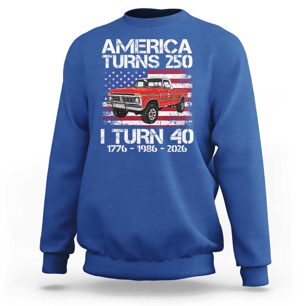 America Turns 250 I Turn 40 1986 40th Birthday Sweatshirt Vintage Classic Original American Old Pickup Truck