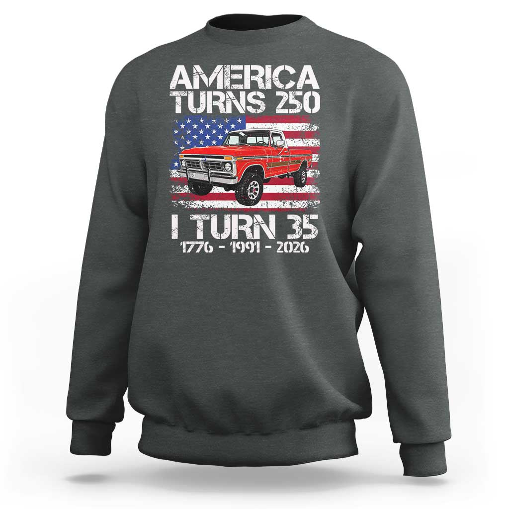 America Turns 250 I Turn 35 1991 35th Birthday Sweatshirt Vintage Classic Original American Old Pickup Truck