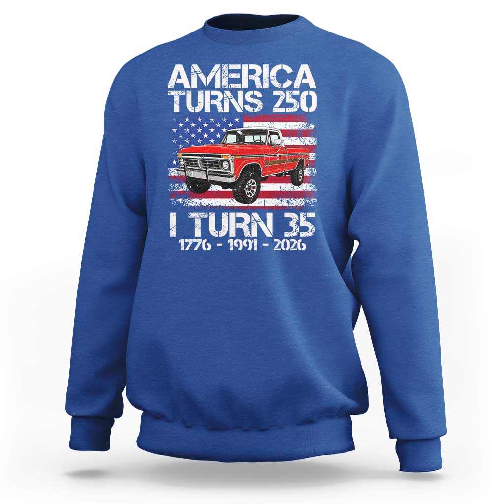 America Turns 250 I Turn 35 1991 35th Birthday Sweatshirt Vintage Classic Original American Old Pickup Truck