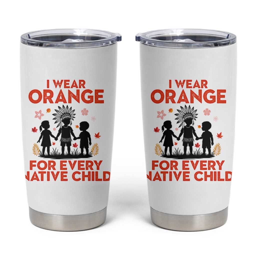 Native American Child Orange Shirt Day Tumbler Cup I Wear Orange For Every Native Child