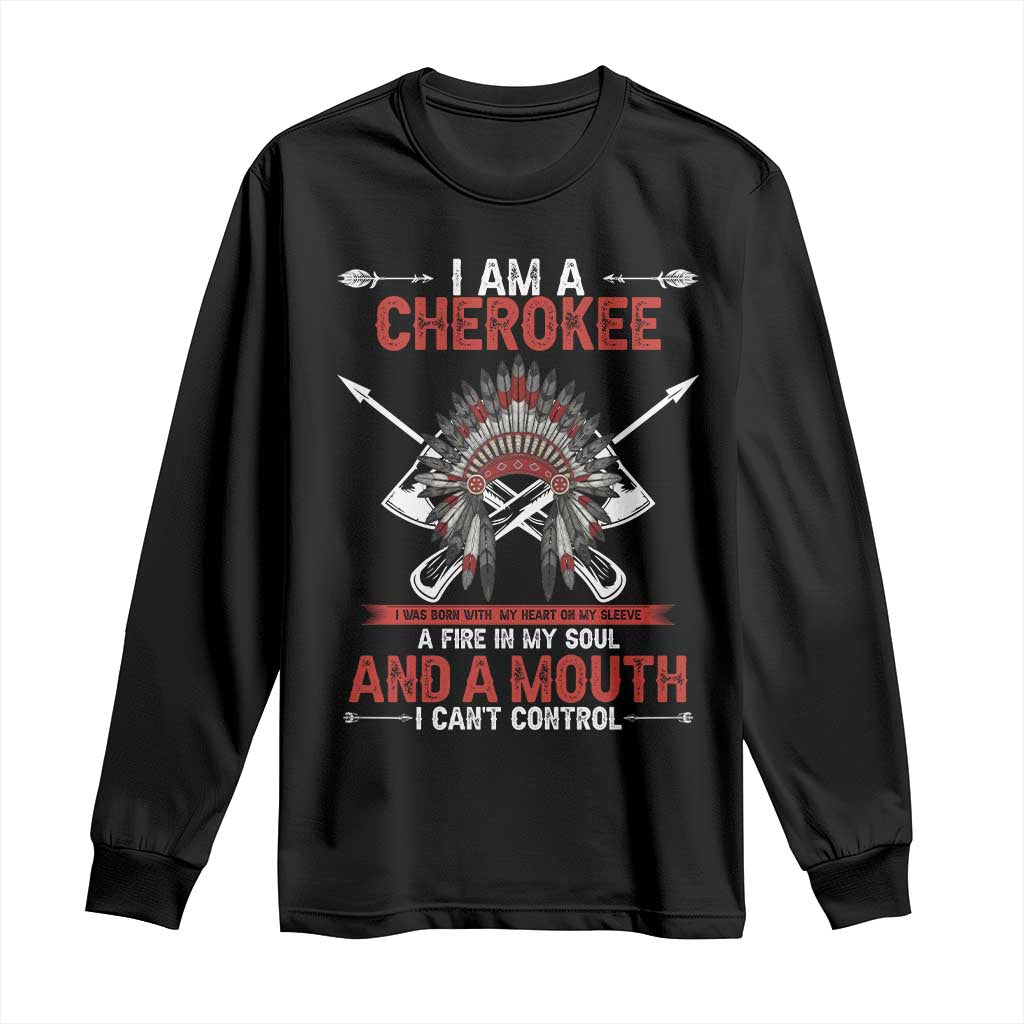Native American Cherokee Long Sleeve Shirt I Am A Cherokee A Fire In My Soul And A Mouth I Can't Control - Wonder Print Shop