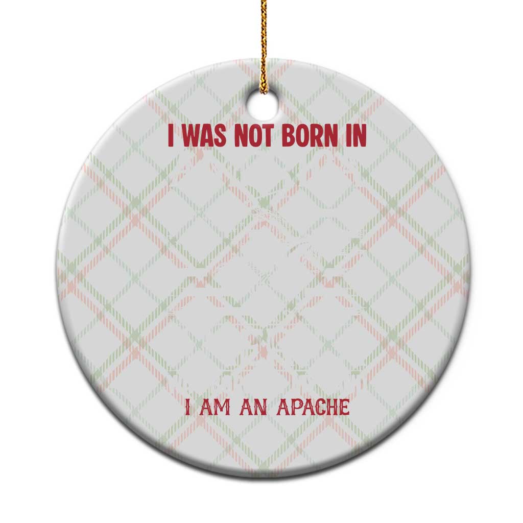 Native American Apache Ceramic Ornament I Was Not Born In America - Wonder Print Shop