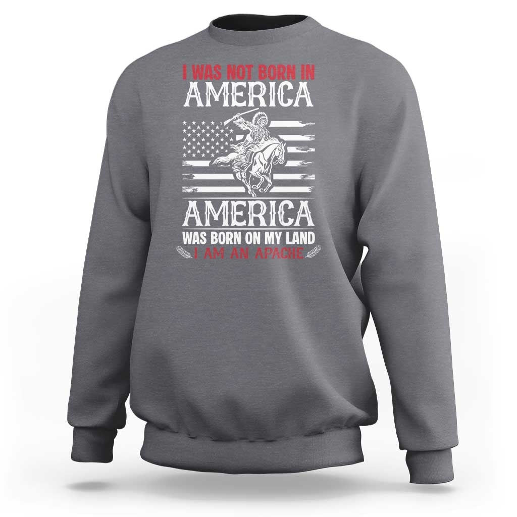 Native American Apache Sweatshirt I Was Not Born In America - Wonder Print Shop
