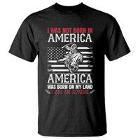 Native American Apache T Shirt I Was Not Born In America - Wonder Print Shop