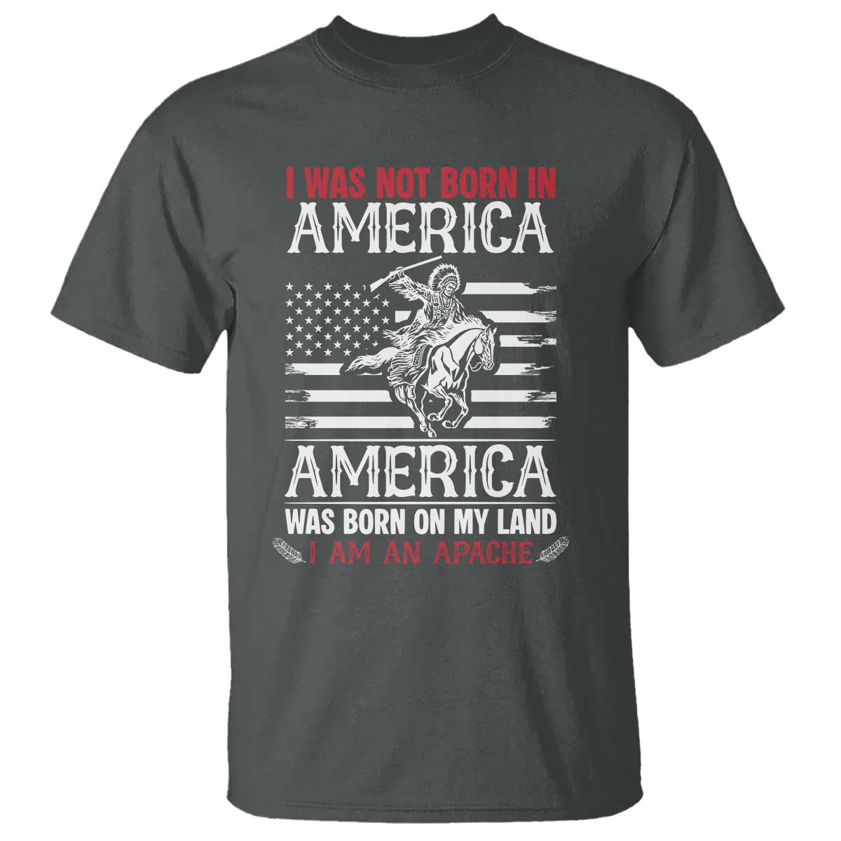 Native American Apache T Shirt I Was Not Born In America - Wonder Print Shop