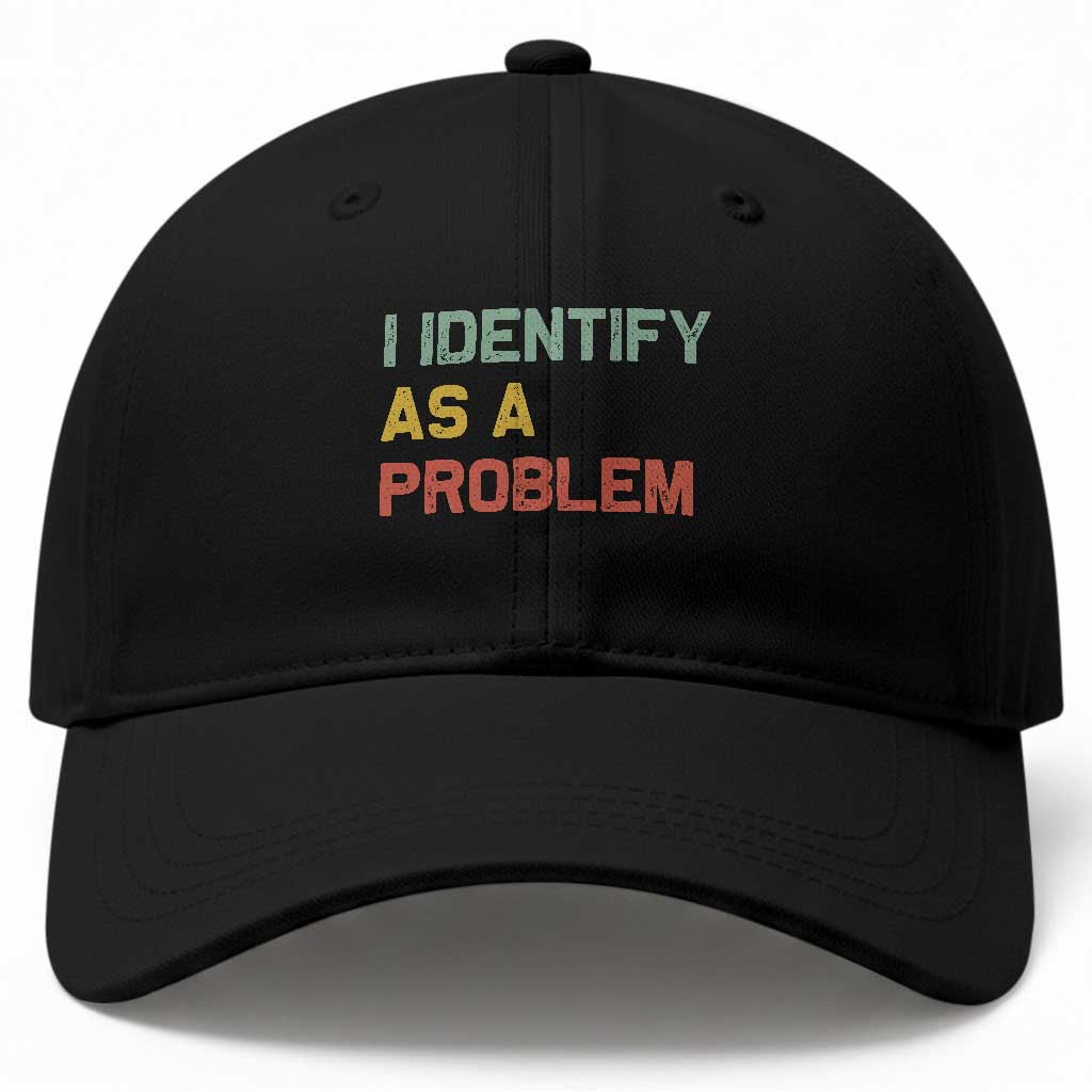 I Identify As A Problem Baseball Cap Funny Sarcastic Quote