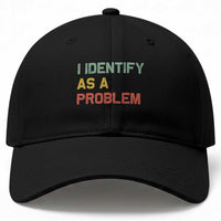 I Identify As A Problem Baseball Cap Funny Sarcastic Quote