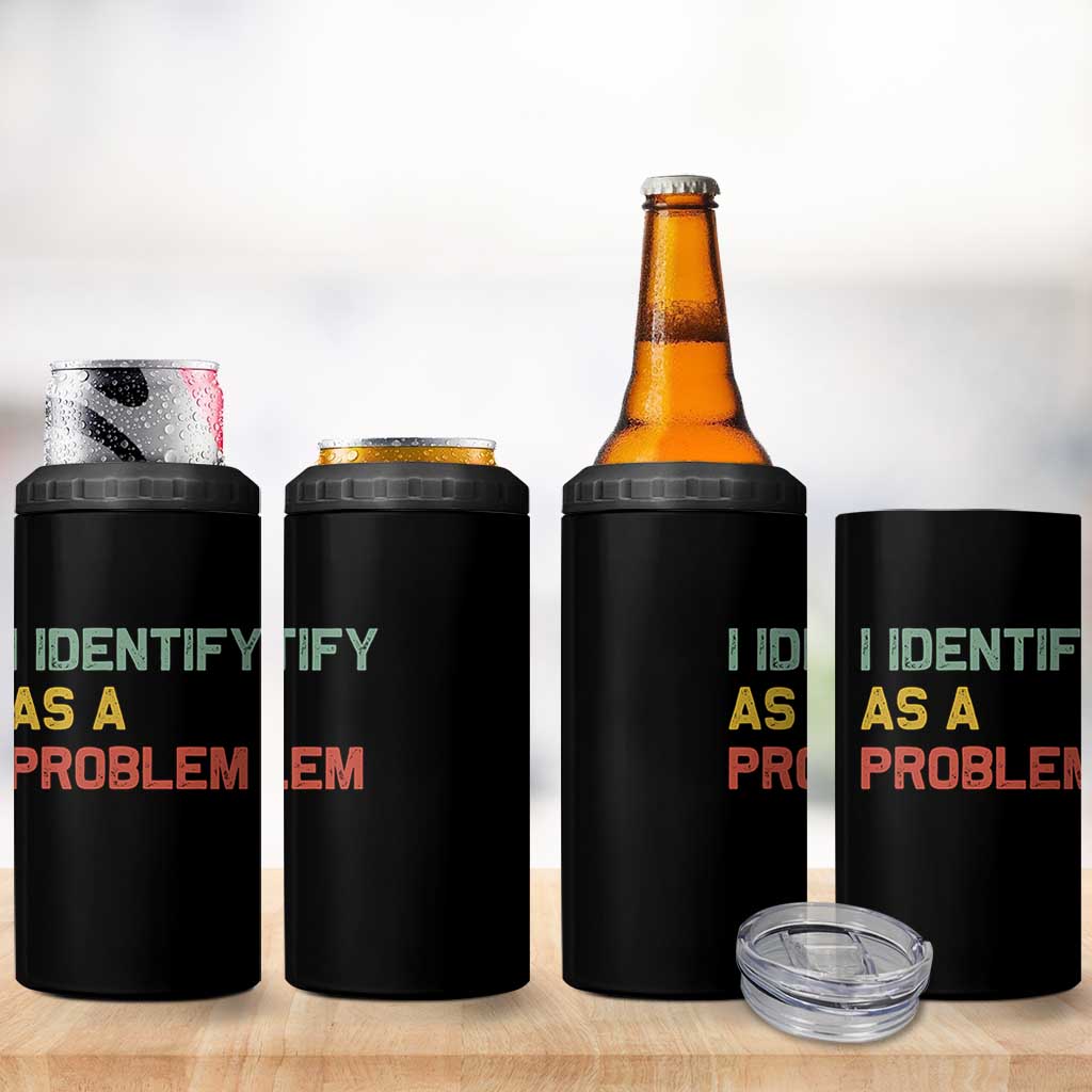 I Identify As A Problem 4 in 1 Can Cooler Tumbler Funny Sarcastic Quote