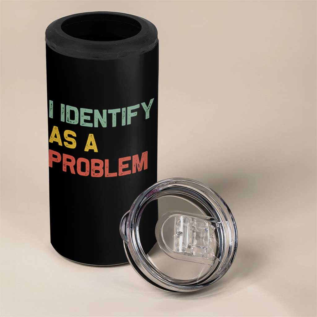 I Identify As A Problem 4 in 1 Can Cooler Tumbler Funny Sarcastic Quote