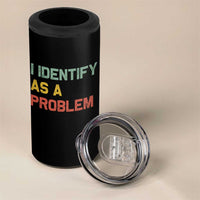 I Identify As A Problem 4 in 1 Can Cooler Tumbler Funny Sarcastic Quote