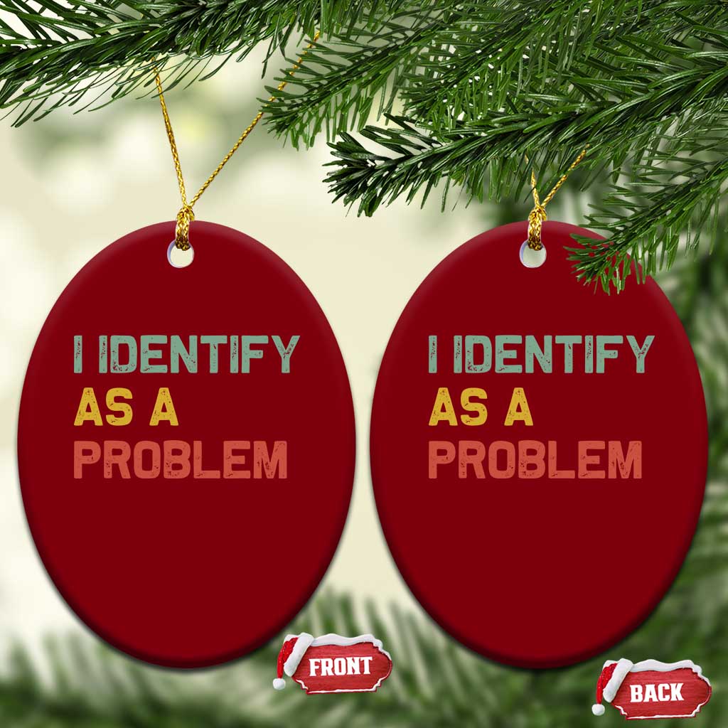 I Identify As A Problem Ceramic Ornament Funny Sarcastic Quote