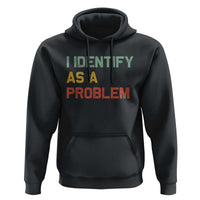 I Identify As A Problem Hoodie Funny Sarcastic Quote
