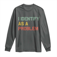 I Identify As A Problem Long Sleeve Shirt Funny Sarcastic Quote