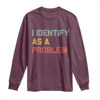 I Identify As A Problem Long Sleeve Shirt Funny Sarcastic Quote