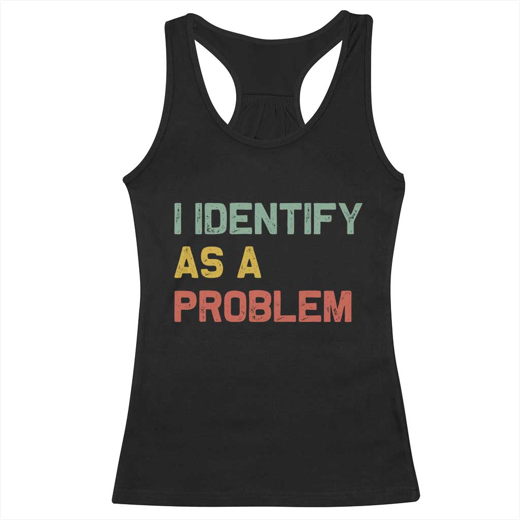 I Identify As A Problem Racerback Tank Top Funny Sarcastic Quote