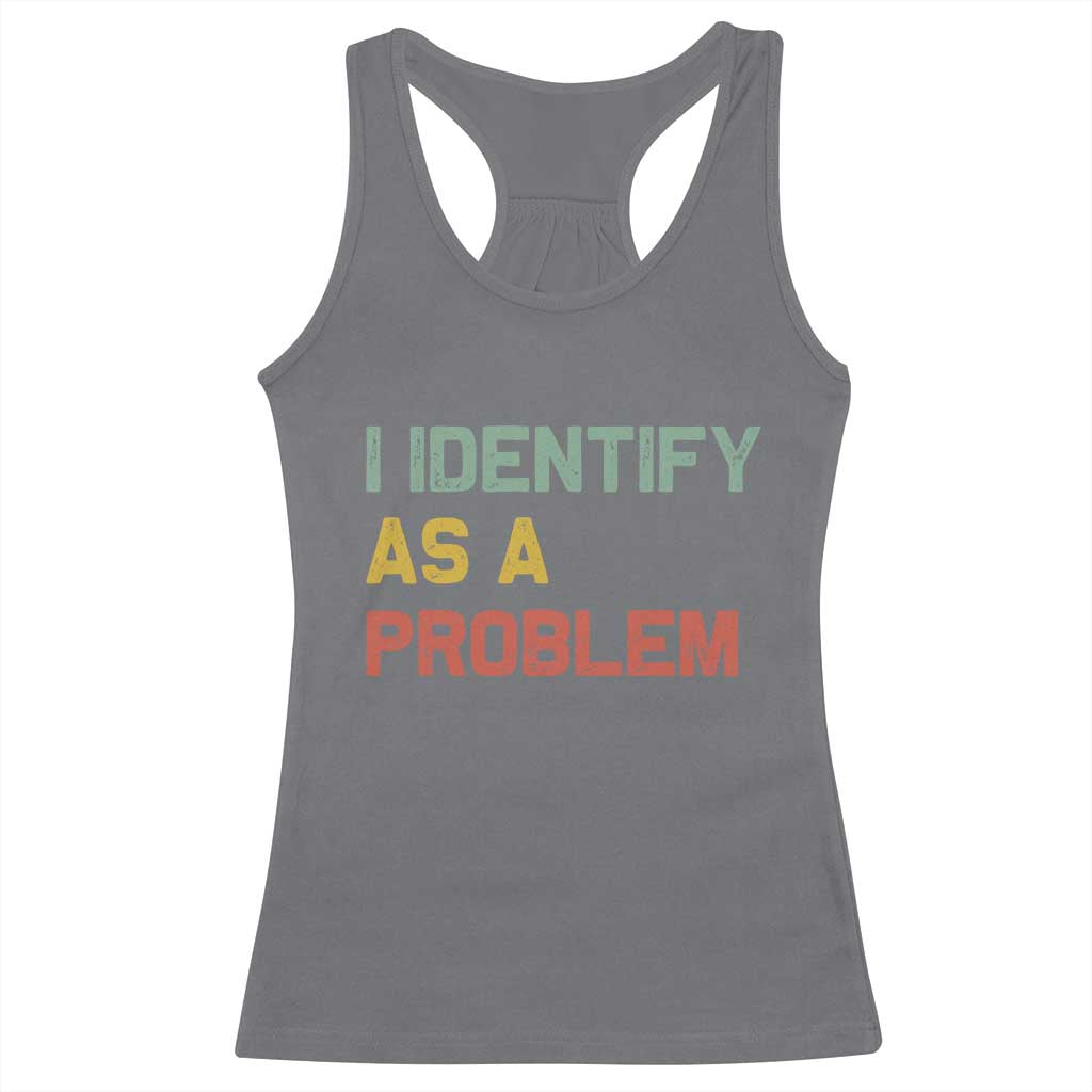 I Identify As A Problem Racerback Tank Top Funny Sarcastic Quote