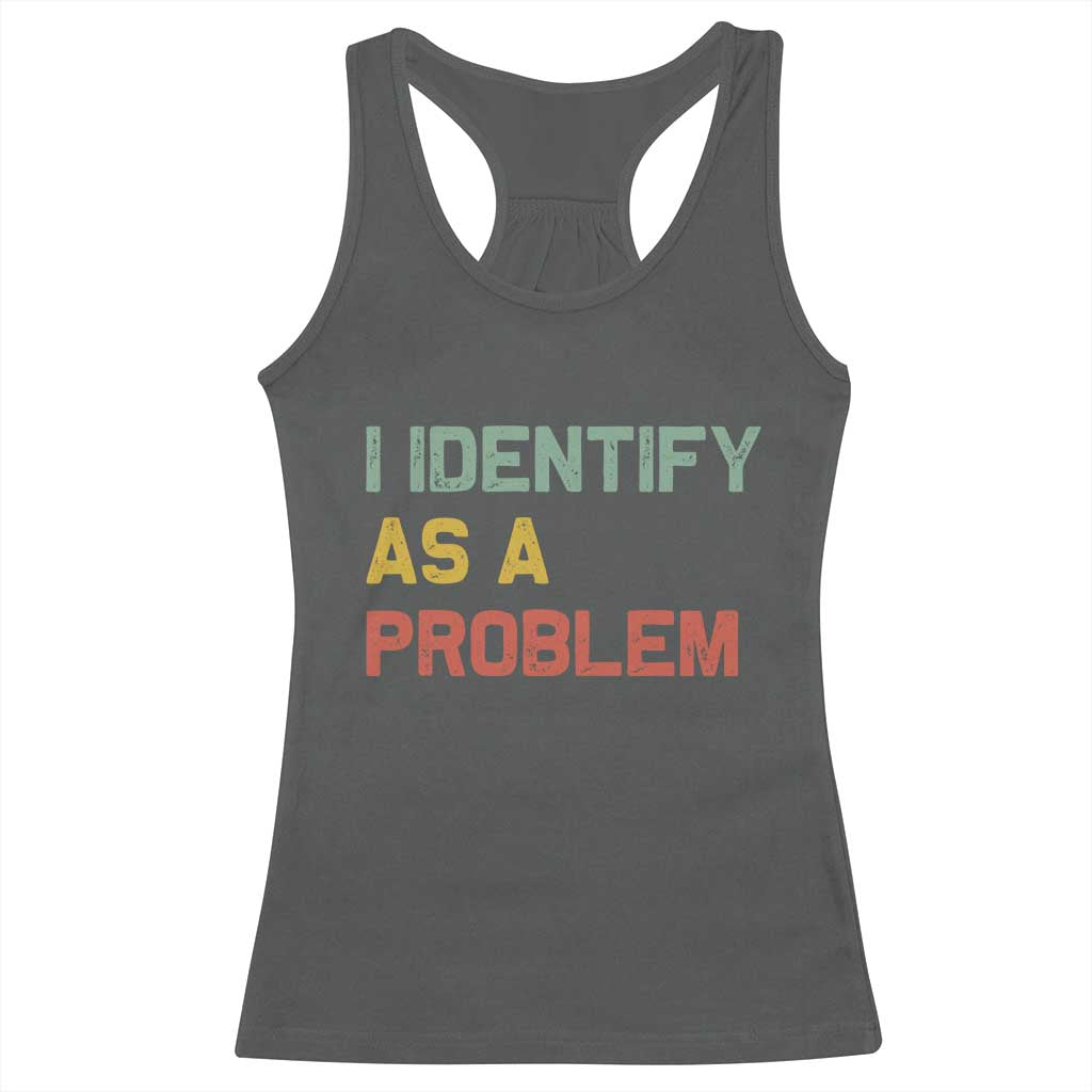 I Identify As A Problem Racerback Tank Top Funny Sarcastic Quote