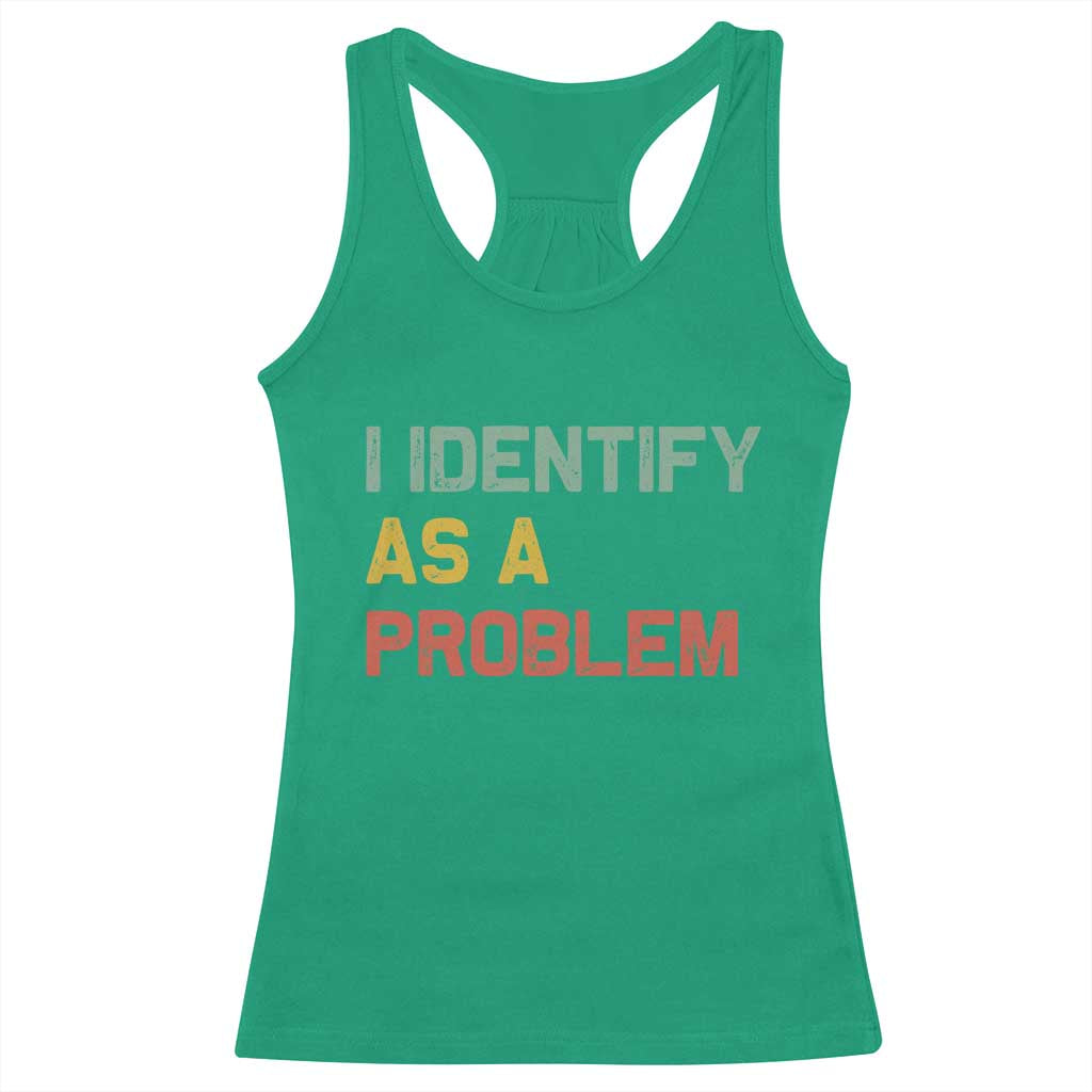 I Identify As A Problem Racerback Tank Top Funny Sarcastic Quote
