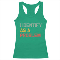 I Identify As A Problem Racerback Tank Top Funny Sarcastic Quote