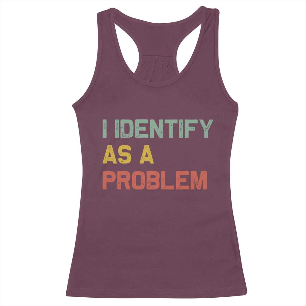 I Identify As A Problem Racerback Tank Top Funny Sarcastic Quote