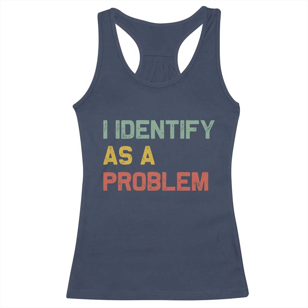 I Identify As A Problem Racerback Tank Top Funny Sarcastic Quote