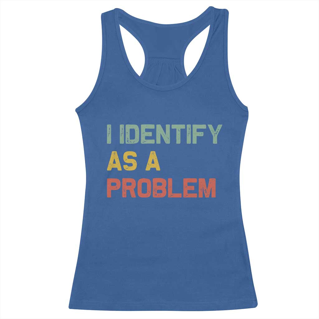 I Identify As A Problem Racerback Tank Top Funny Sarcastic Quote