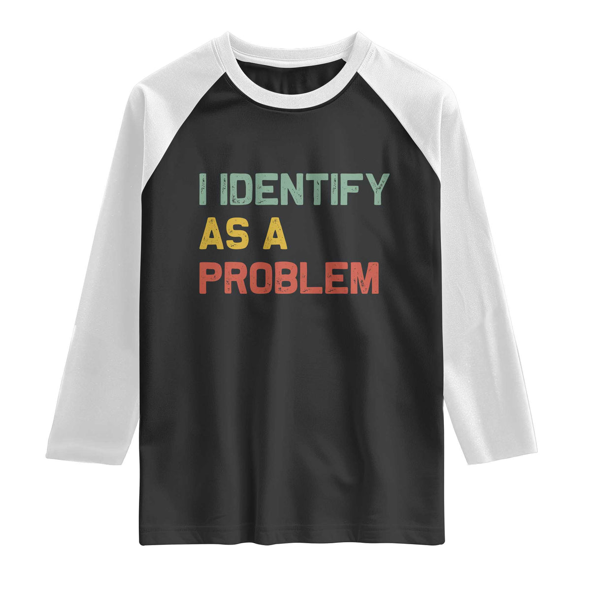 I Identify As A Problem Raglan Shirt Funny Sarcastic Quote
