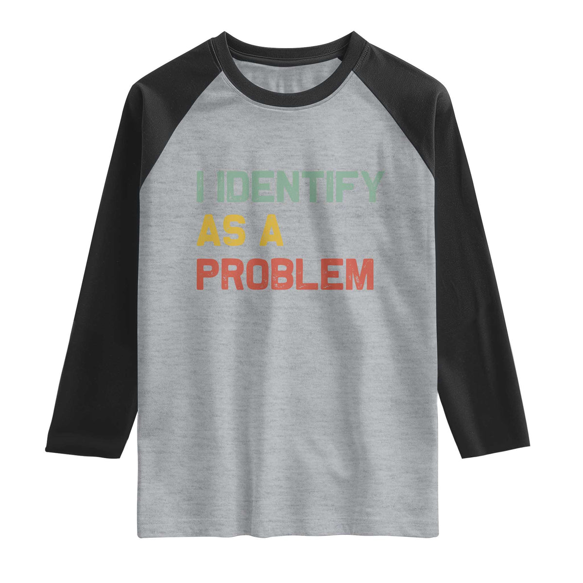 I Identify As A Problem Raglan Shirt Funny Sarcastic Quote