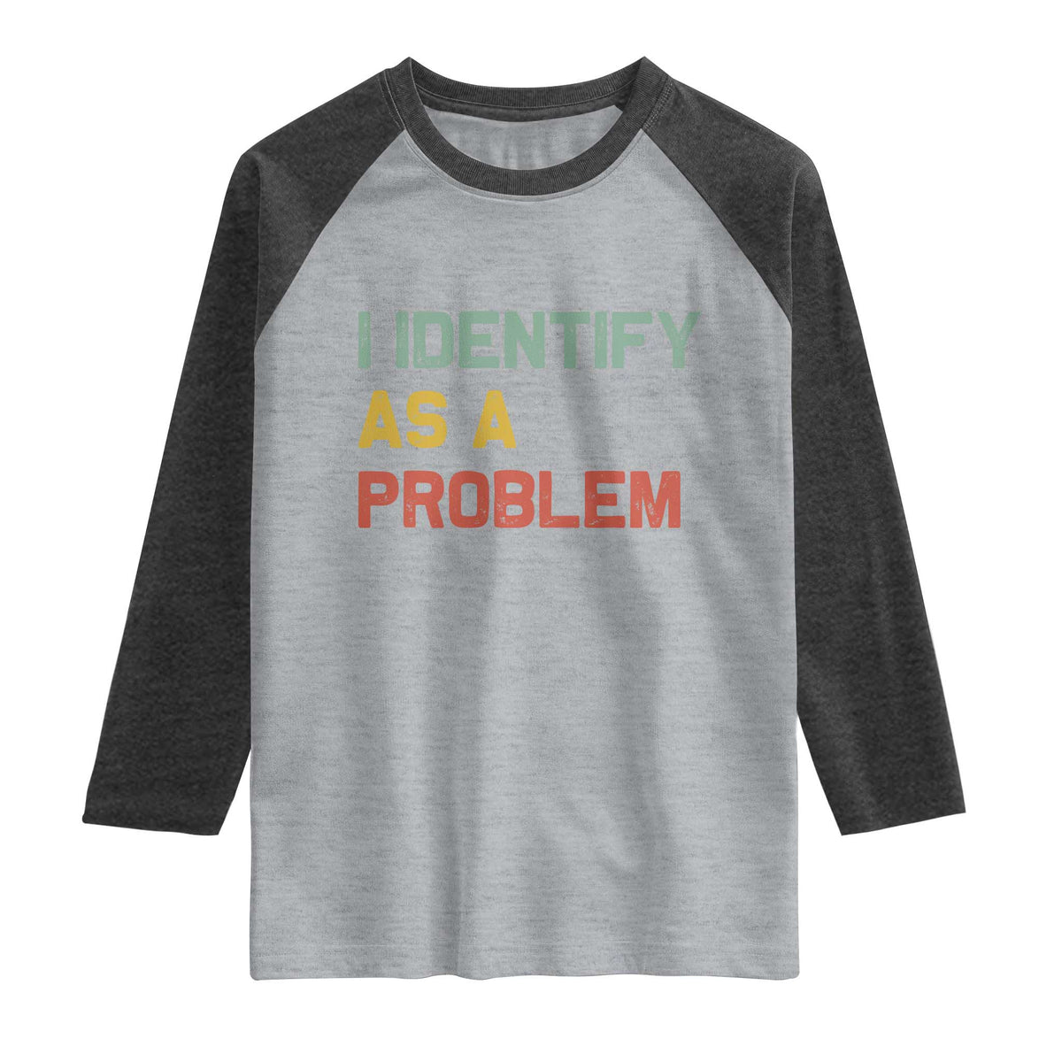 I Identify As A Problem Raglan Shirt Funny Sarcastic Quote
