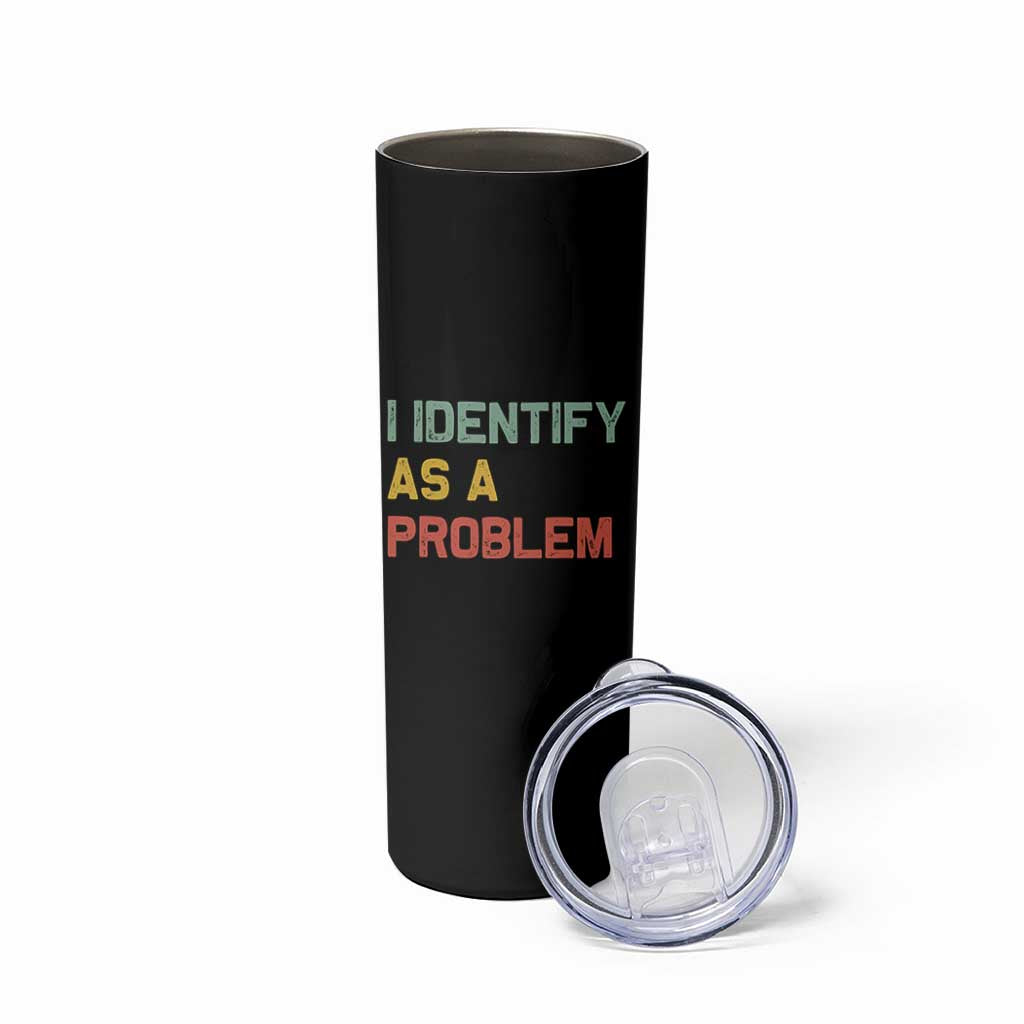I Identify As A Problem Skinny Tumbler Funny Sarcastic Quote